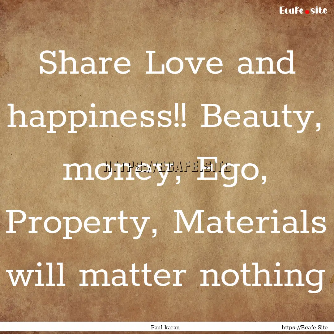 Share Love and happiness!! Beauty, money,.... : Quote by Paul karan