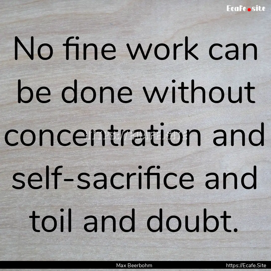 No fine work can be done without concentration.... : Quote by Max Beerbohm