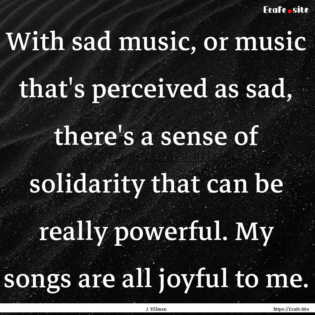 With sad music, or music that's perceived.... : Quote by J. Tillman