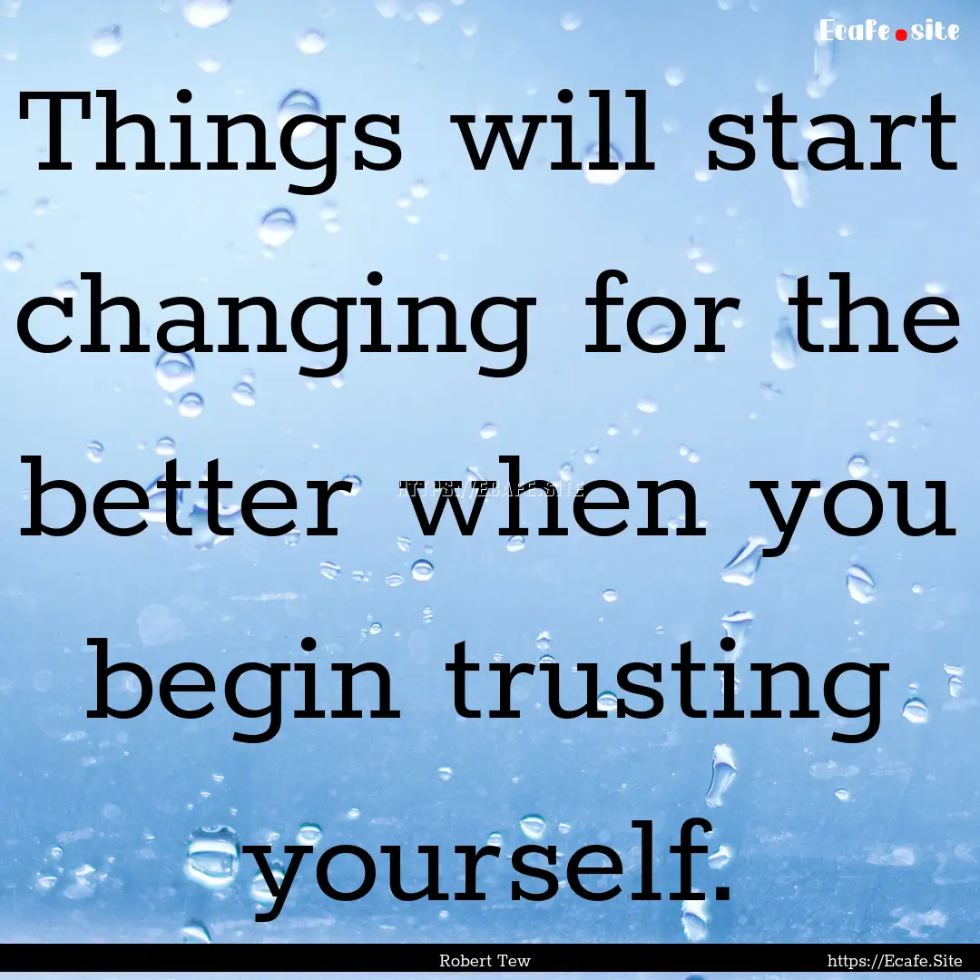 Things will start changing for the better.... : Quote by Robert Tew