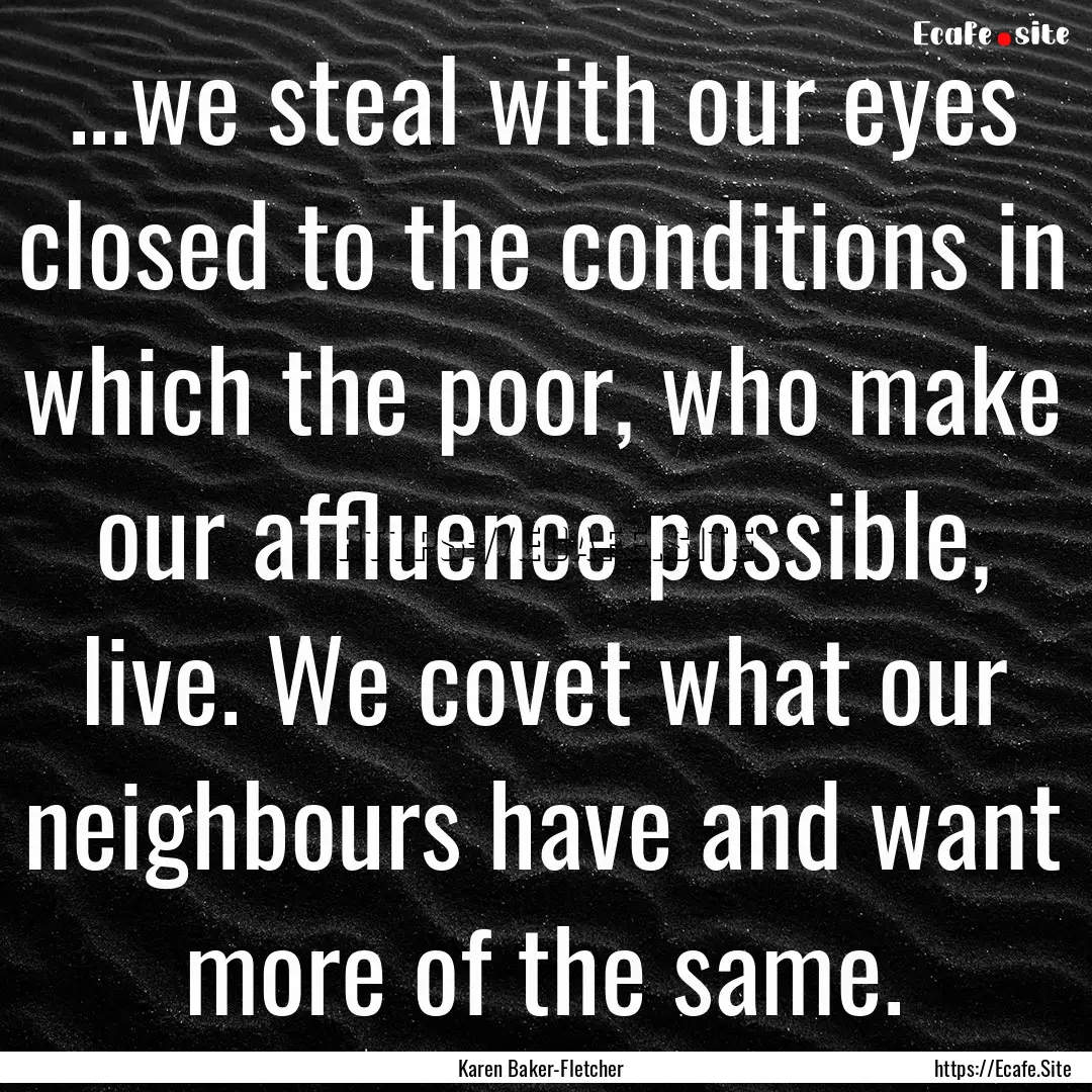 ...we steal with our eyes closed to the conditions.... : Quote by Karen Baker-Fletcher