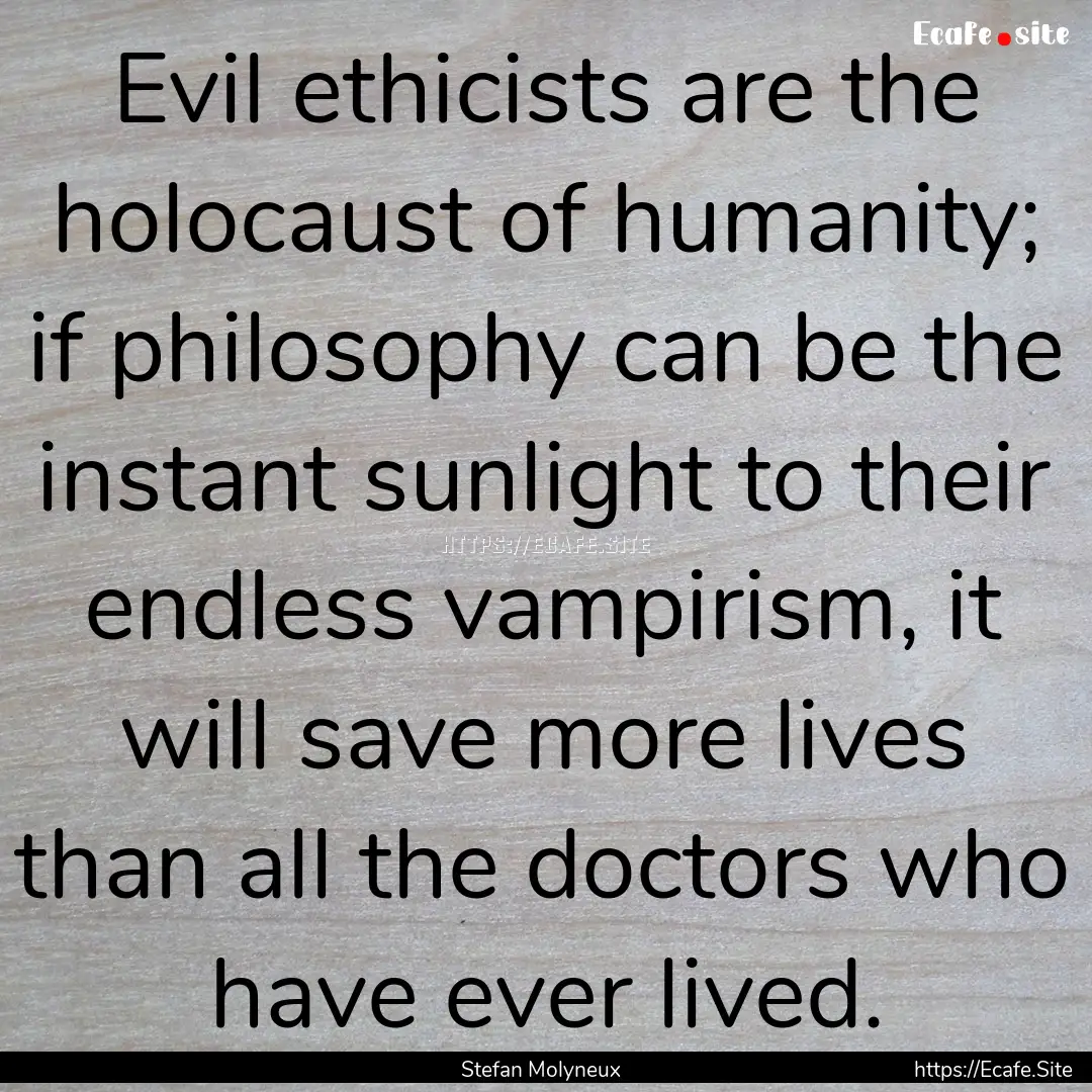 Evil ethicists are the holocaust of humanity;.... : Quote by Stefan Molyneux