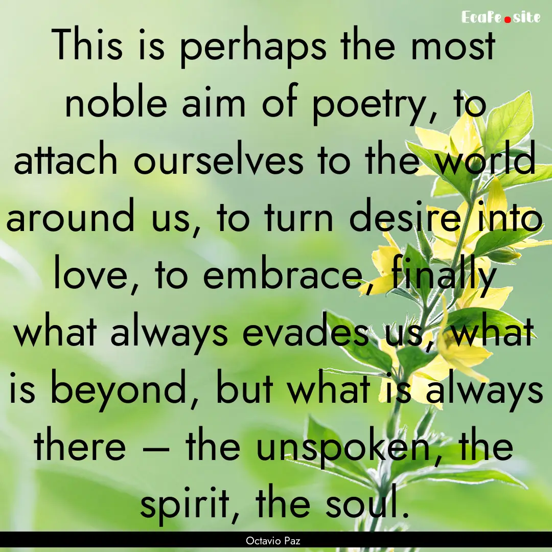 This is perhaps the most noble aim of poetry,.... : Quote by Octavio Paz