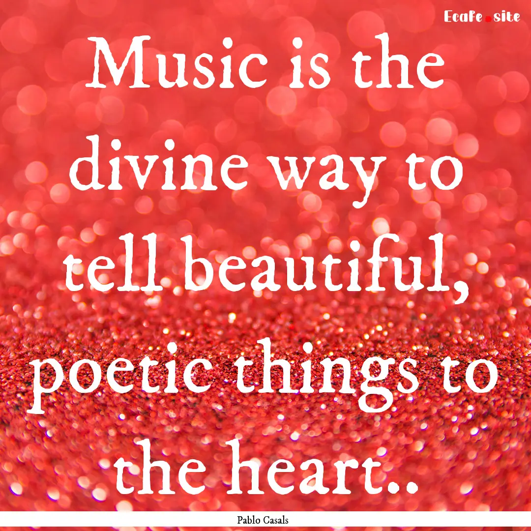 Music is the divine way to tell beautiful,.... : Quote by Pablo Casals