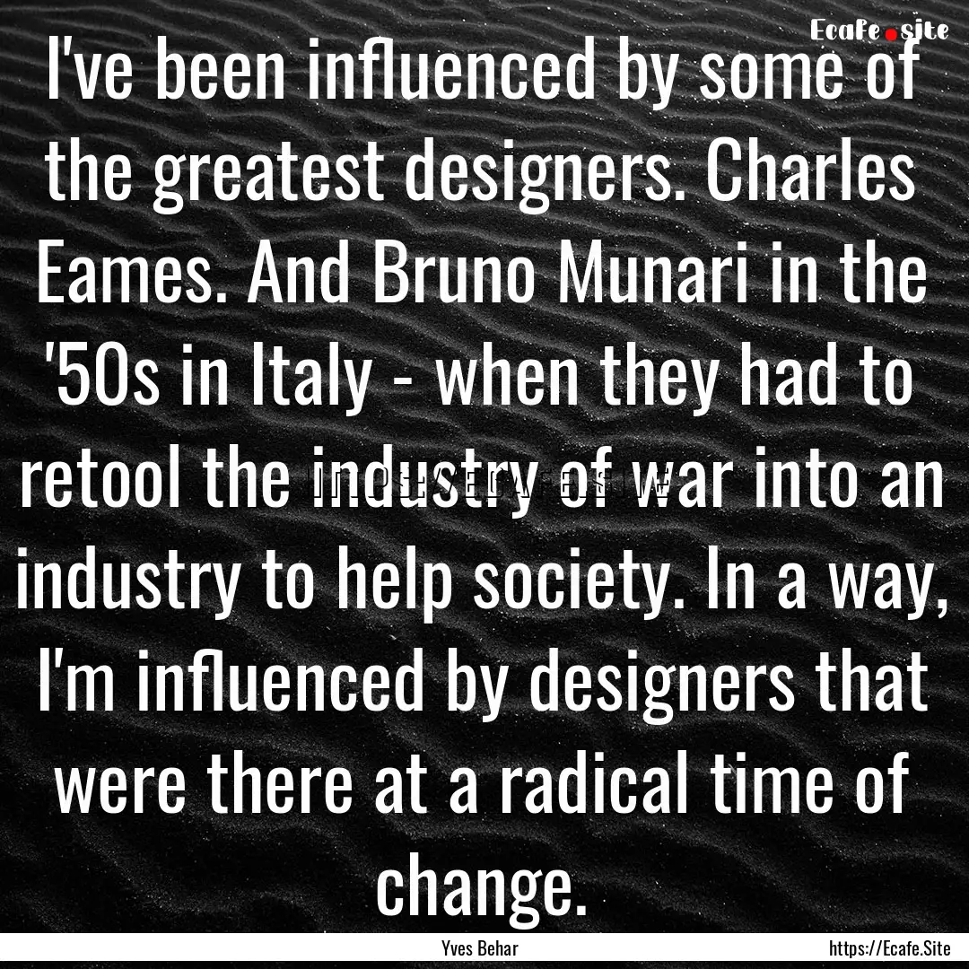 I've been influenced by some of the greatest.... : Quote by Yves Behar