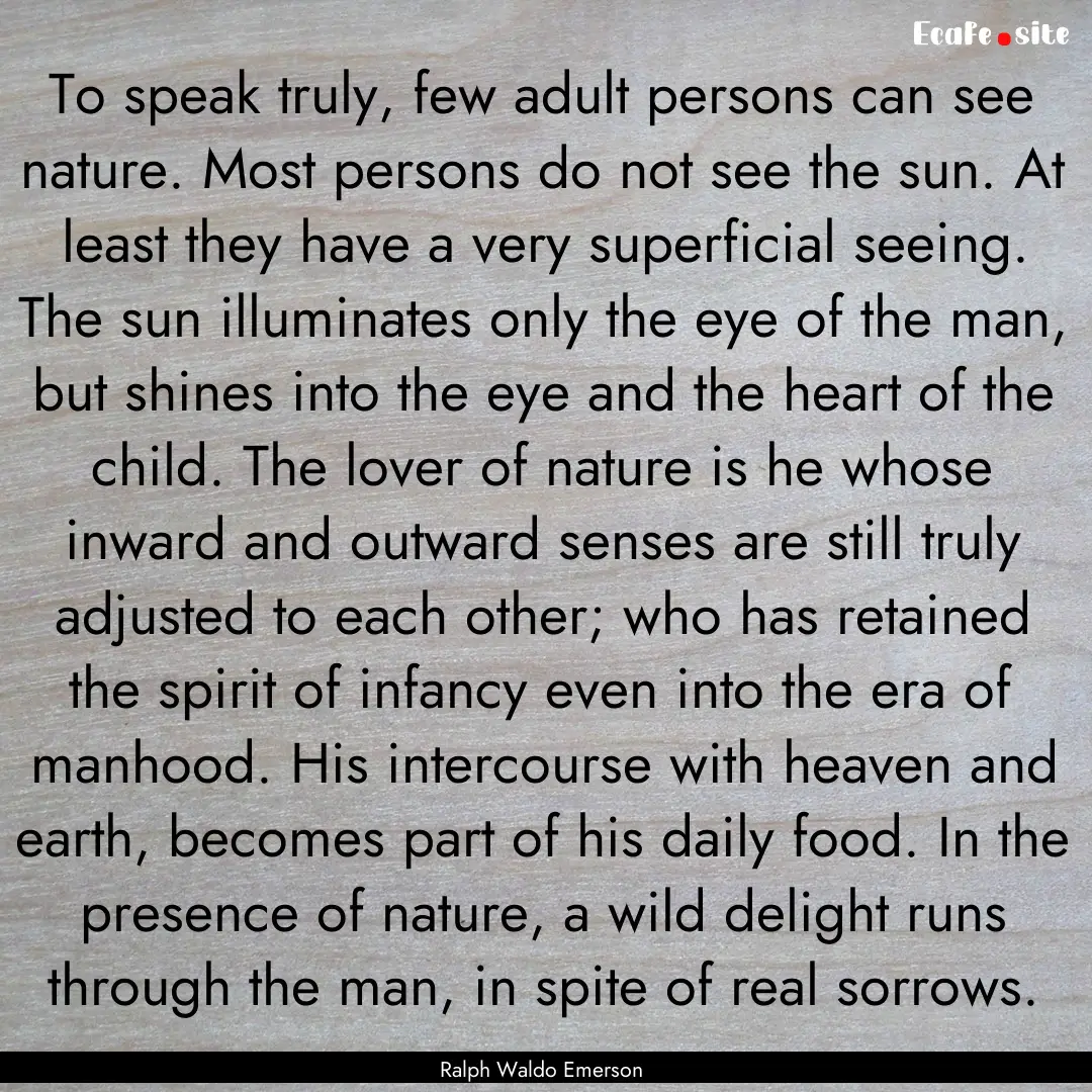 To speak truly, few adult persons can see.... : Quote by Ralph Waldo Emerson