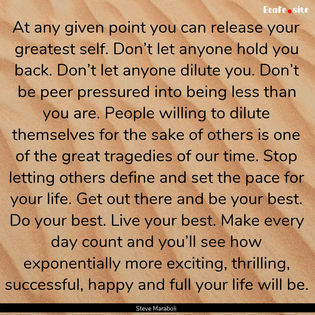 At any given point you can release your greatest.... : Quote by Steve Maraboli