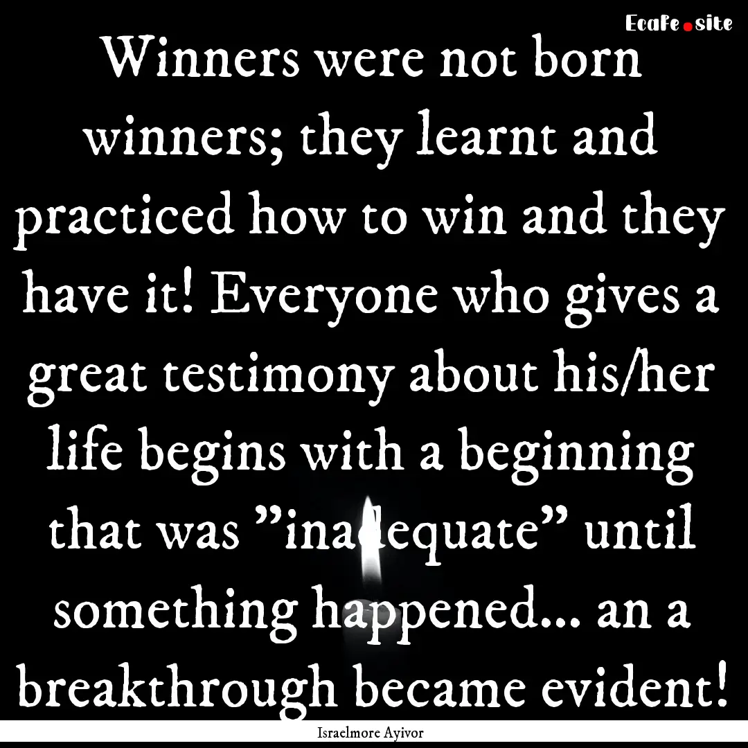 Winners were not born winners; they learnt.... : Quote by Israelmore Ayivor