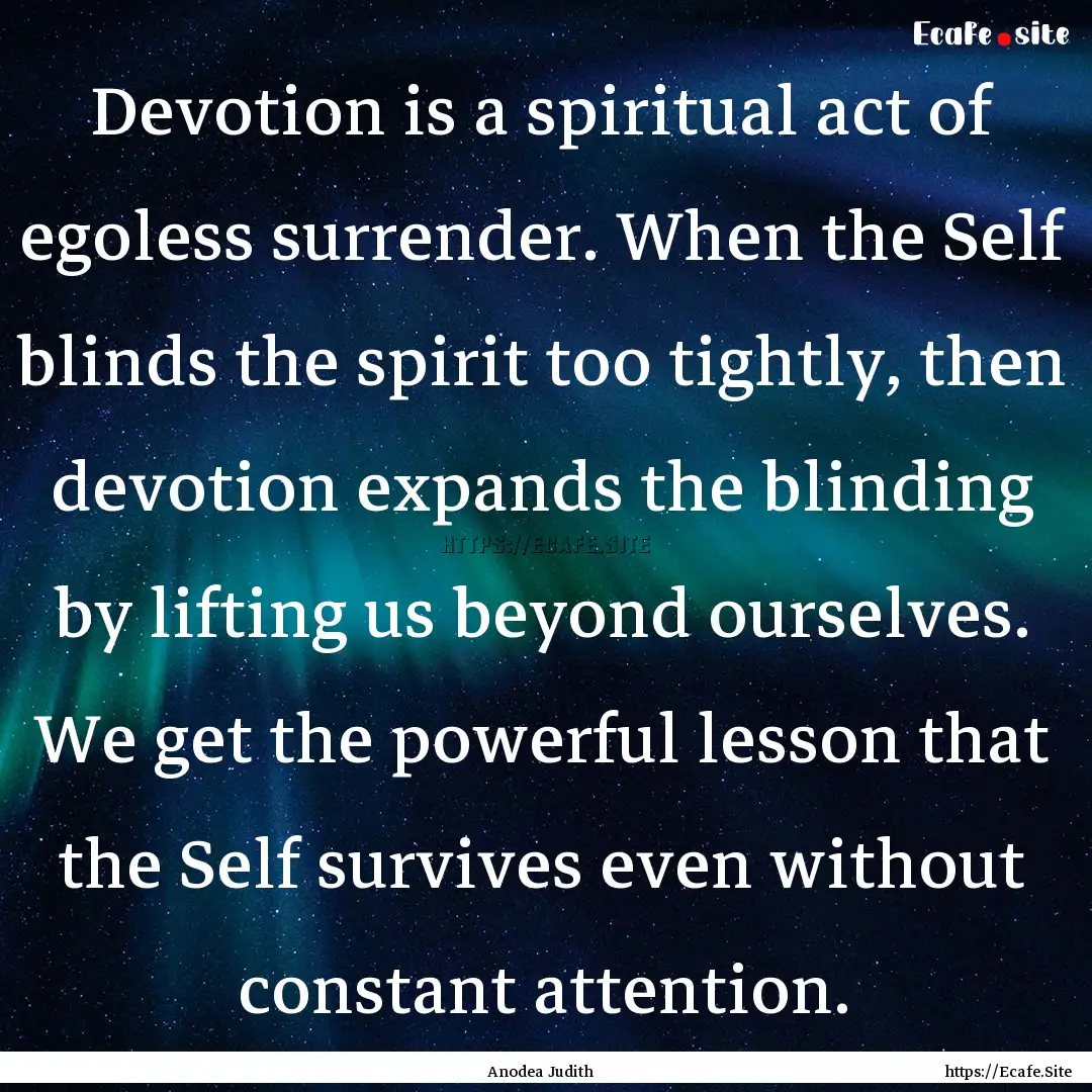 Devotion is a spiritual act of egoless surrender..... : Quote by Anodea Judith