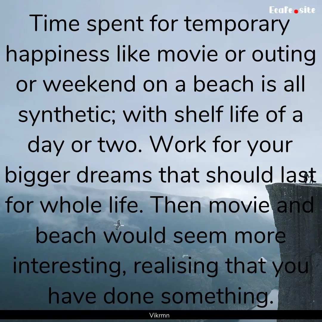 Time spent for temporary happiness like movie.... : Quote by Vikrmn