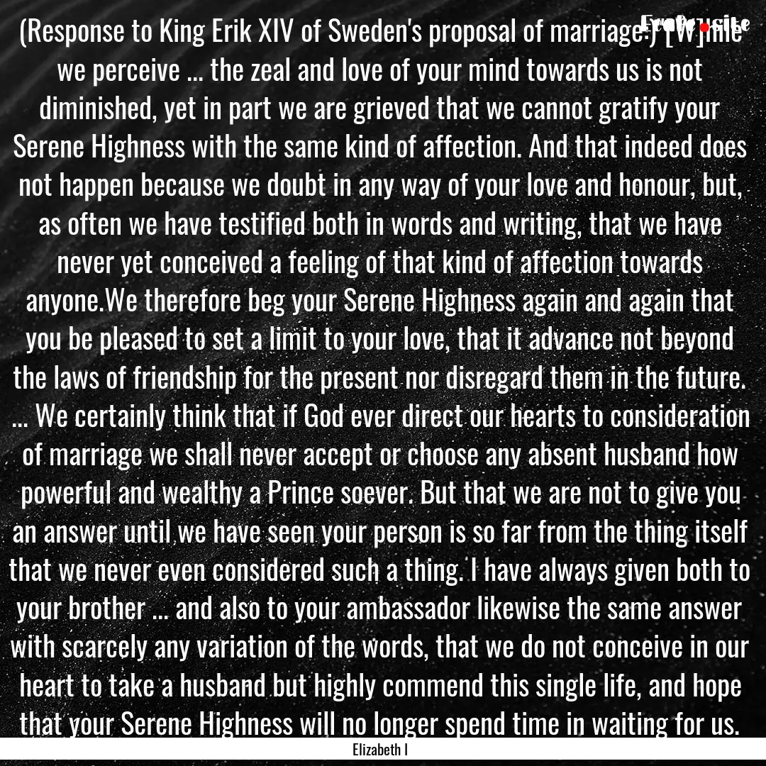 (Response to King Erik XIV of Sweden's proposal.... : Quote by Elizabeth I