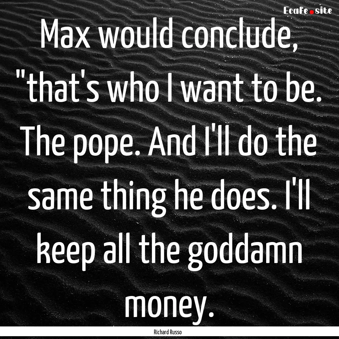 Max would conclude, 