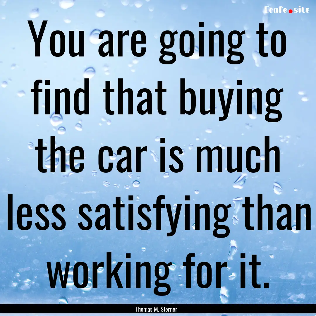 You are going to find that buying the car.... : Quote by Thomas M. Sterner