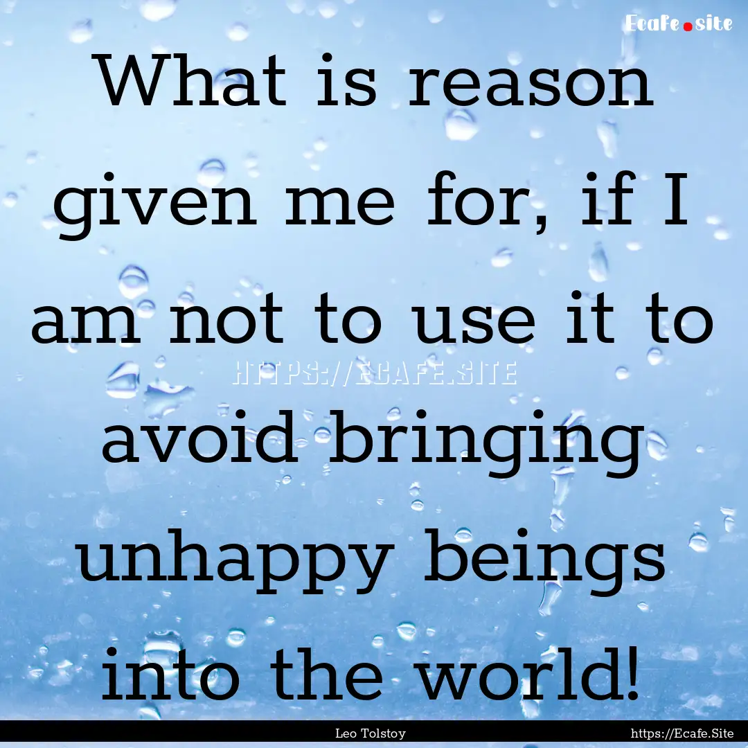 What is reason given me for, if I am not.... : Quote by Leo Tolstoy