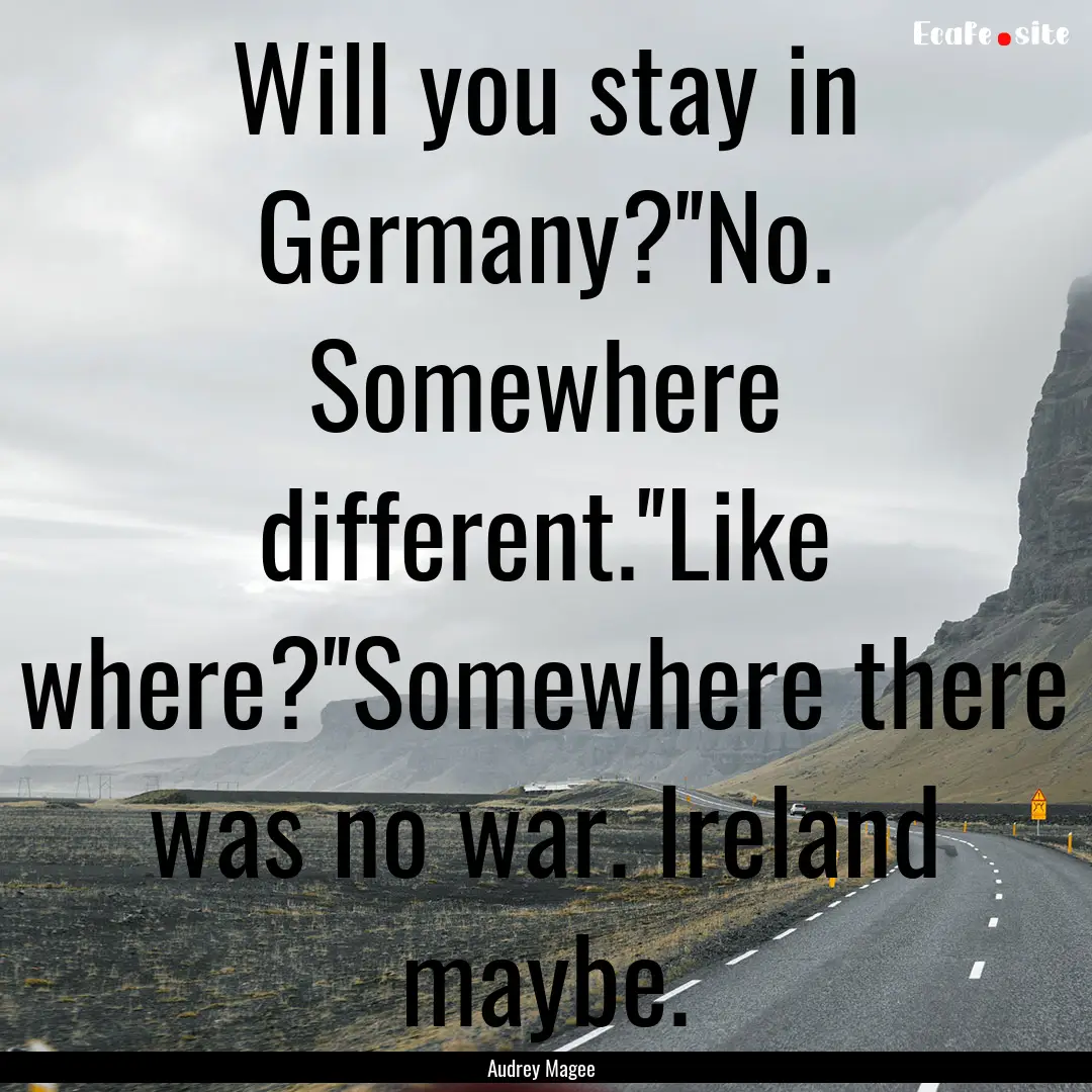 Will you stay in Germany?''No. Somewhere.... : Quote by Audrey Magee