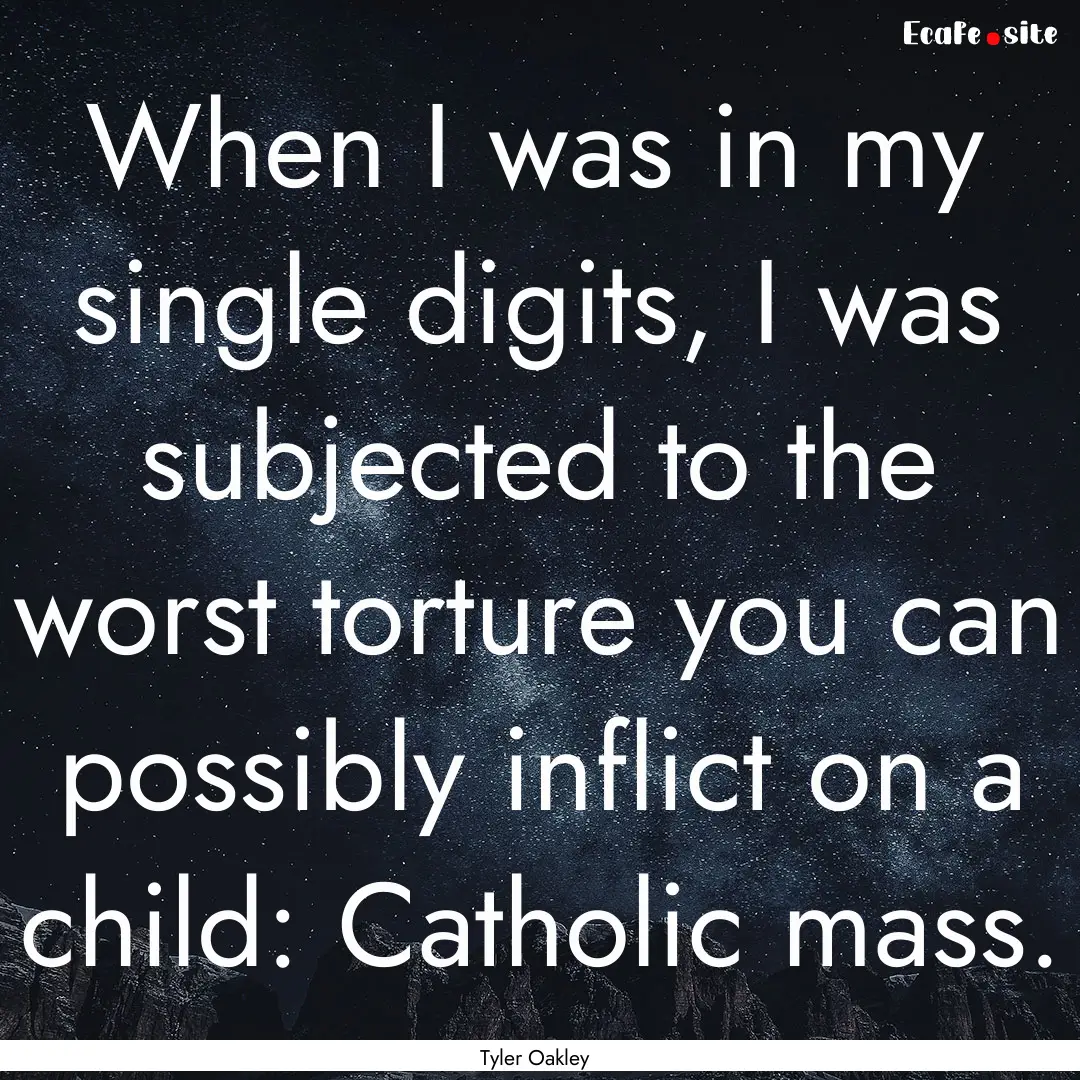 When I was in my single digits, I was subjected.... : Quote by Tyler Oakley