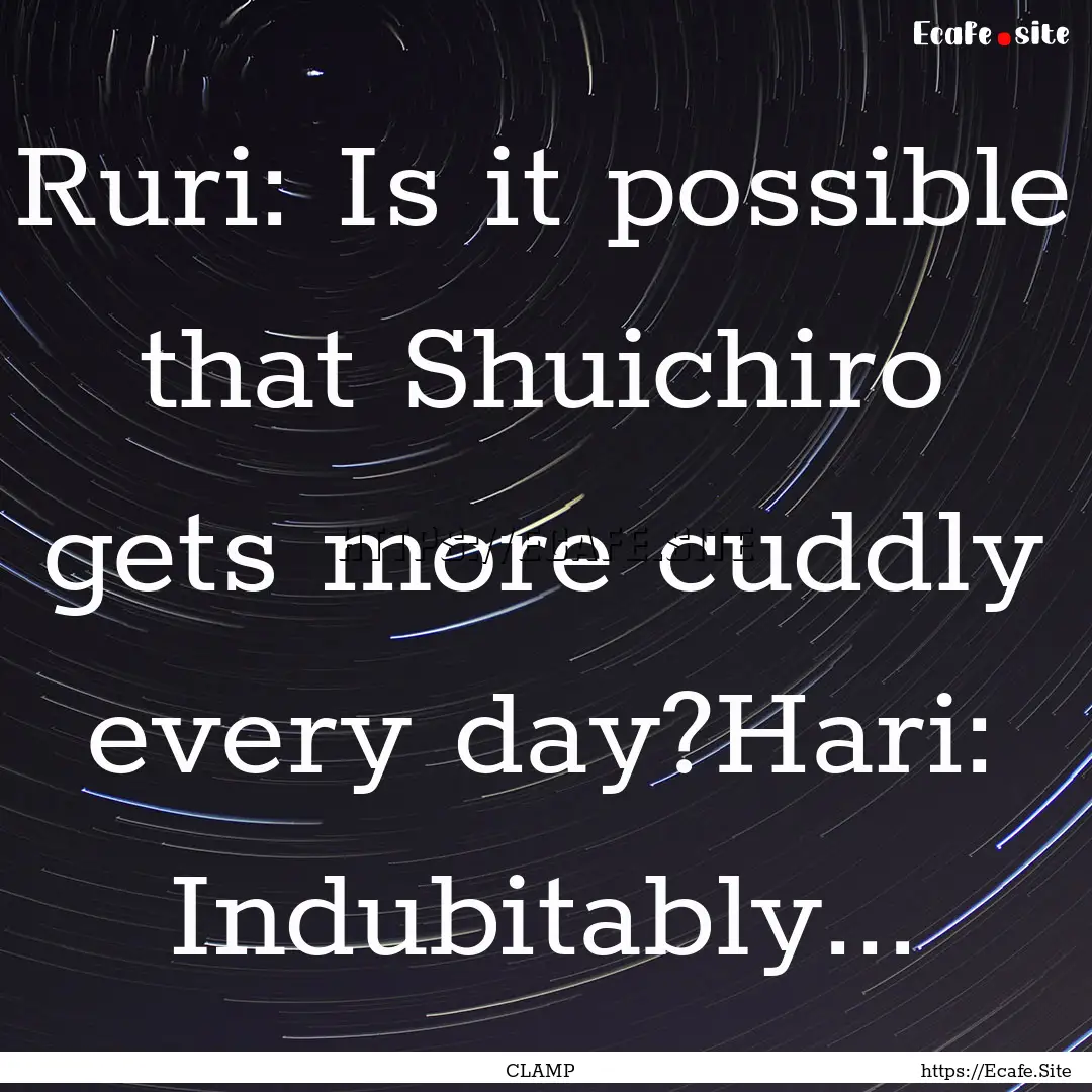 Ruri: Is it possible that Shuichiro gets.... : Quote by CLAMP