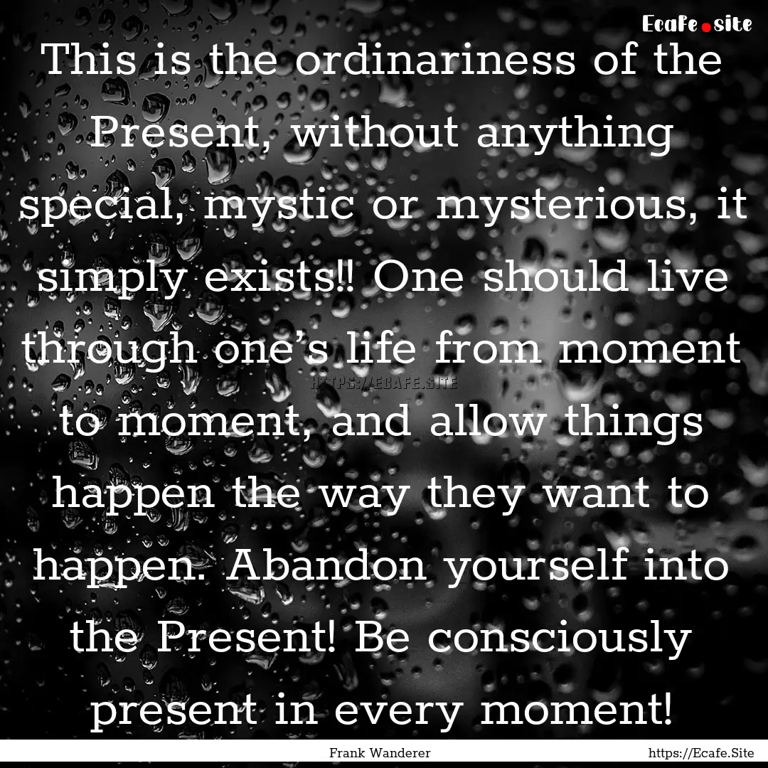 This is the ordinariness of the Present,.... : Quote by Frank Wanderer