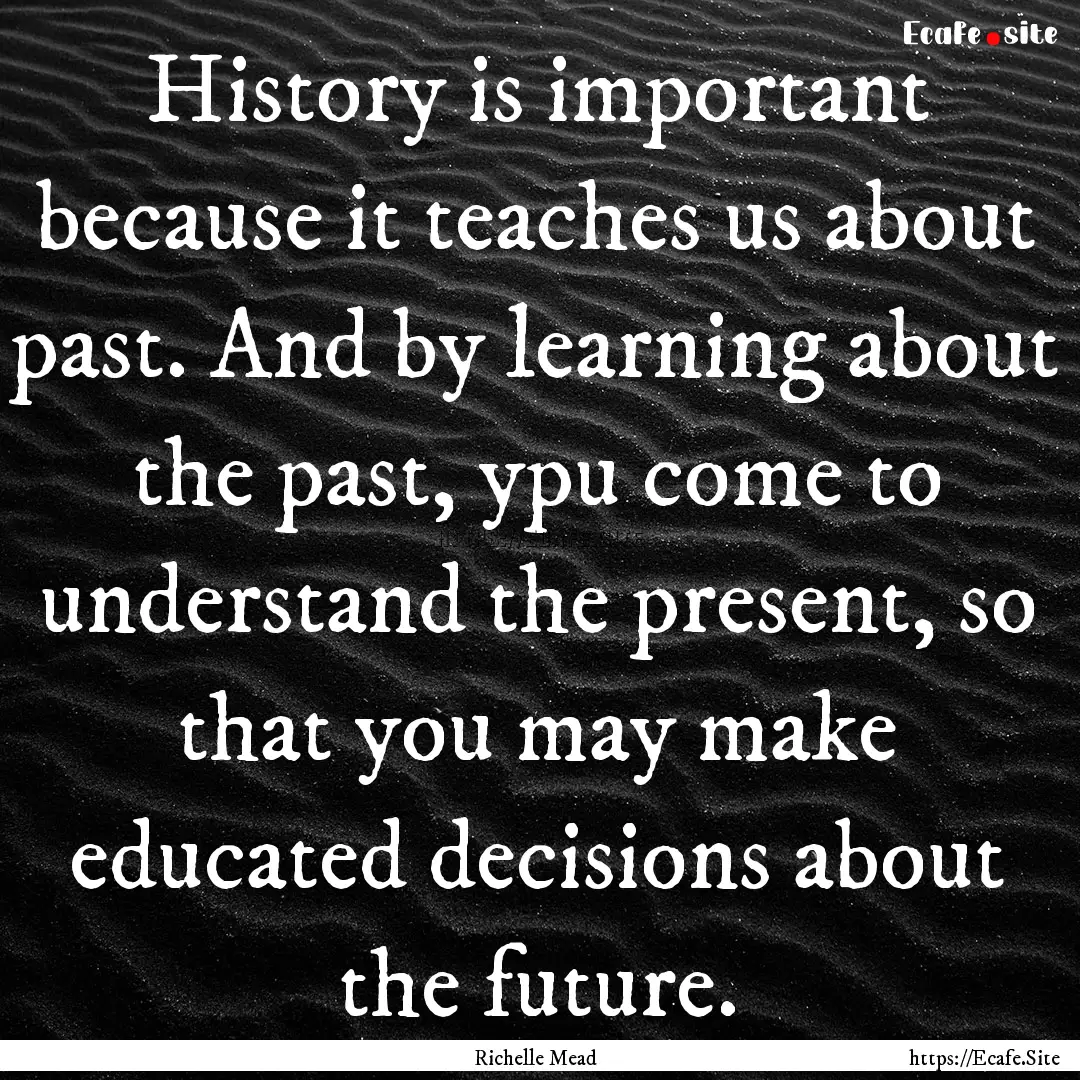 History is important because it teaches us.... : Quote by Richelle Mead