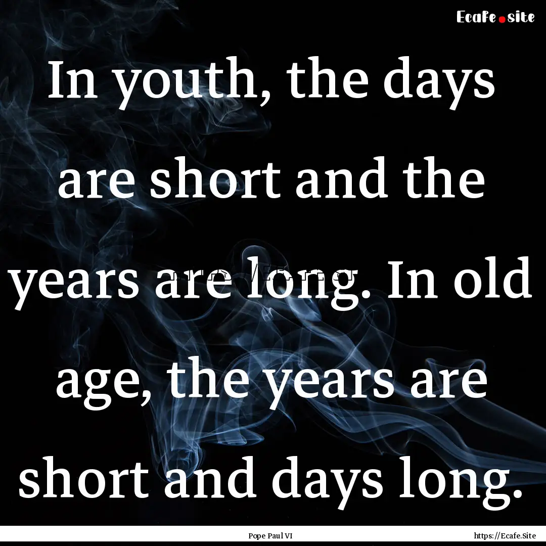 In youth, the days are short and the years.... : Quote by Pope Paul VI