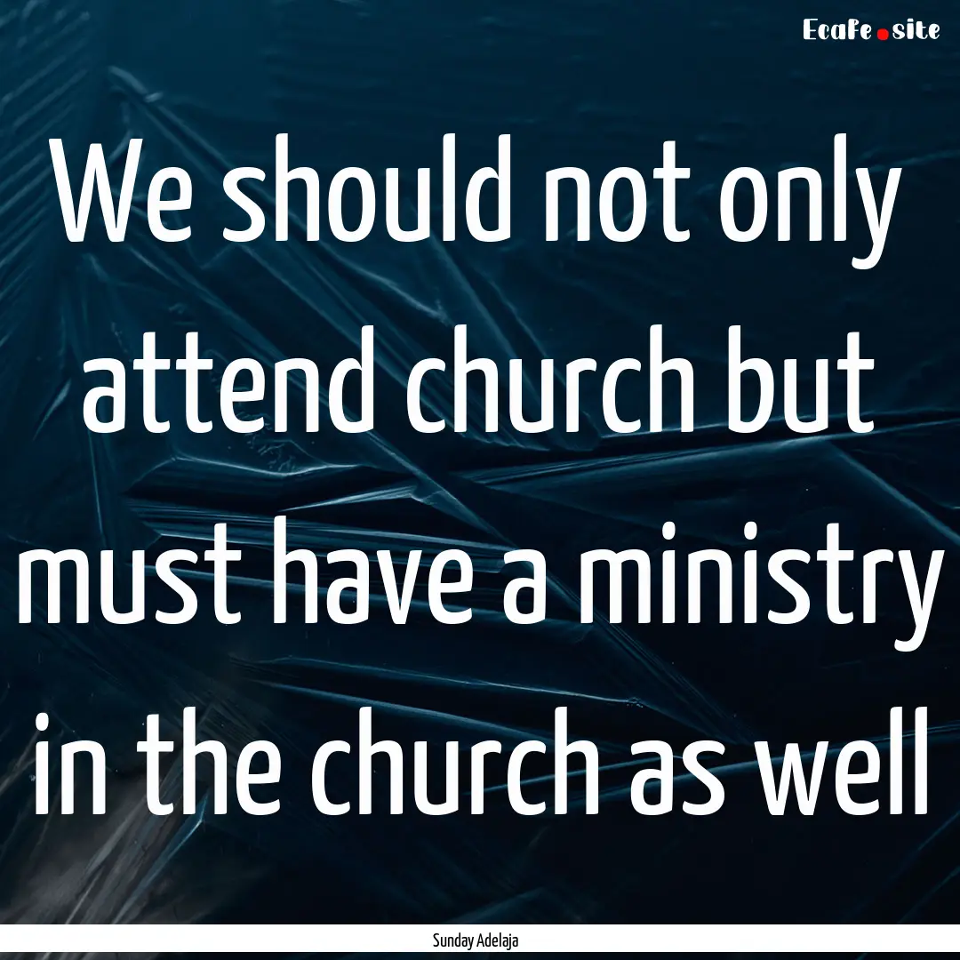 We should not only attend church but must.... : Quote by Sunday Adelaja