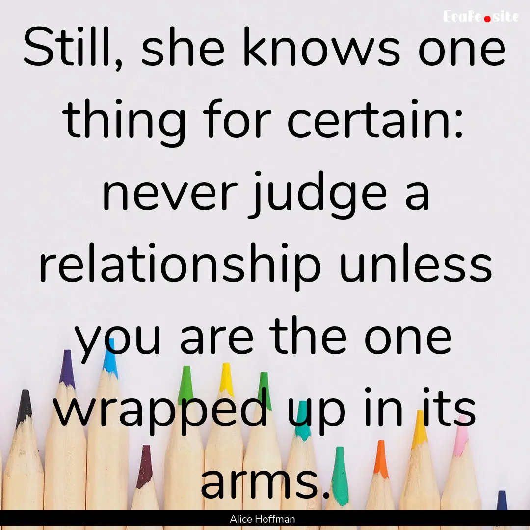 Still, she knows one thing for certain: never.... : Quote by Alice Hoffman