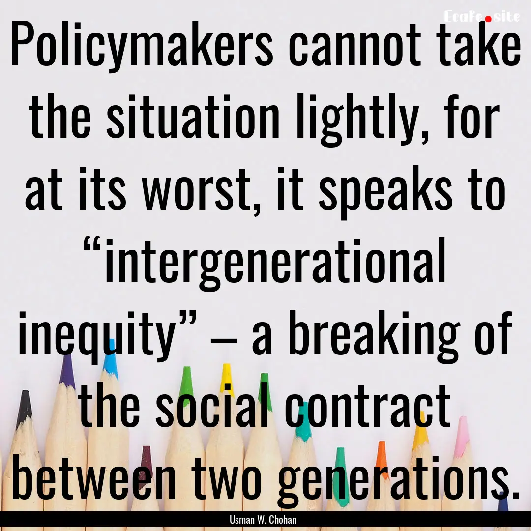 Policymakers cannot take the situation lightly,.... : Quote by Usman W. Chohan