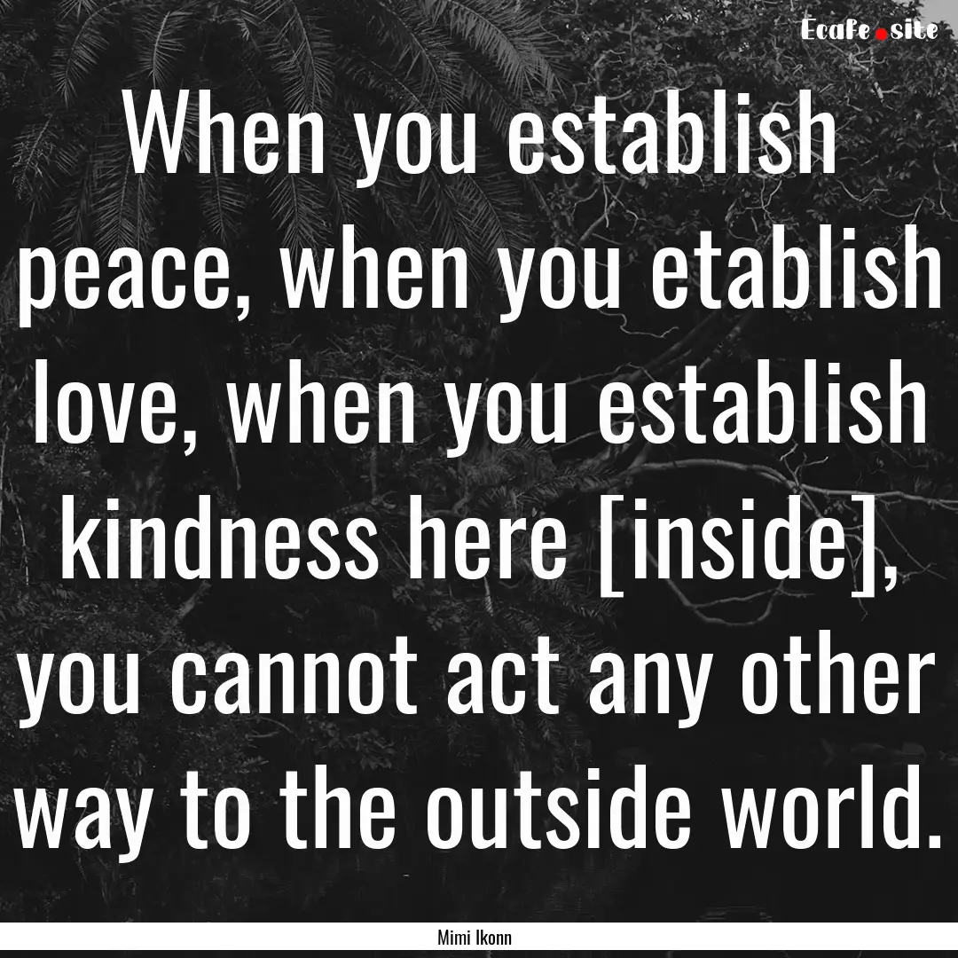 When you establish peace, when you etablish.... : Quote by Mimi Ikonn