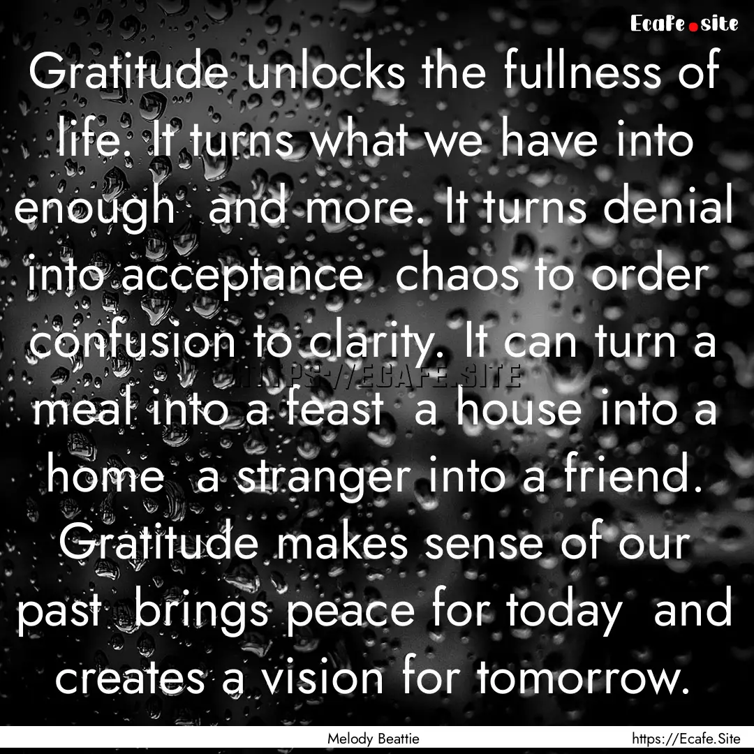 Gratitude unlocks the fullness of life. It.... : Quote by Melody Beattie