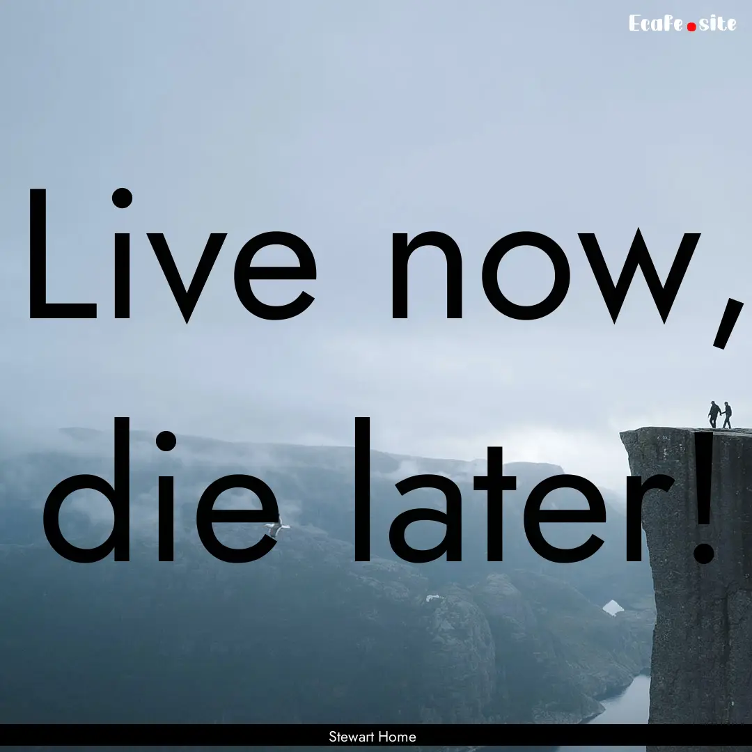 Live now, die later! : Quote by Stewart Home