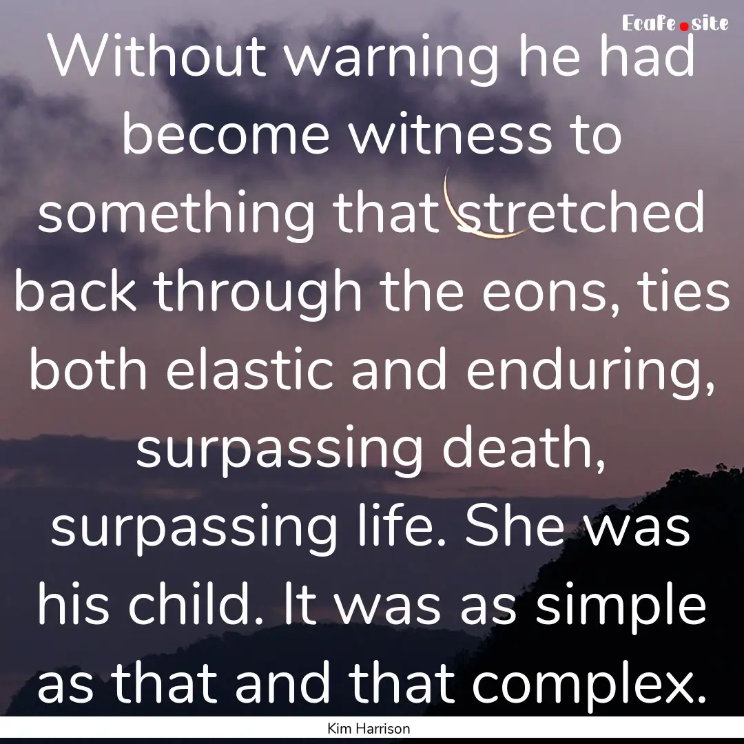 Without warning he had become witness to.... : Quote by Kim Harrison