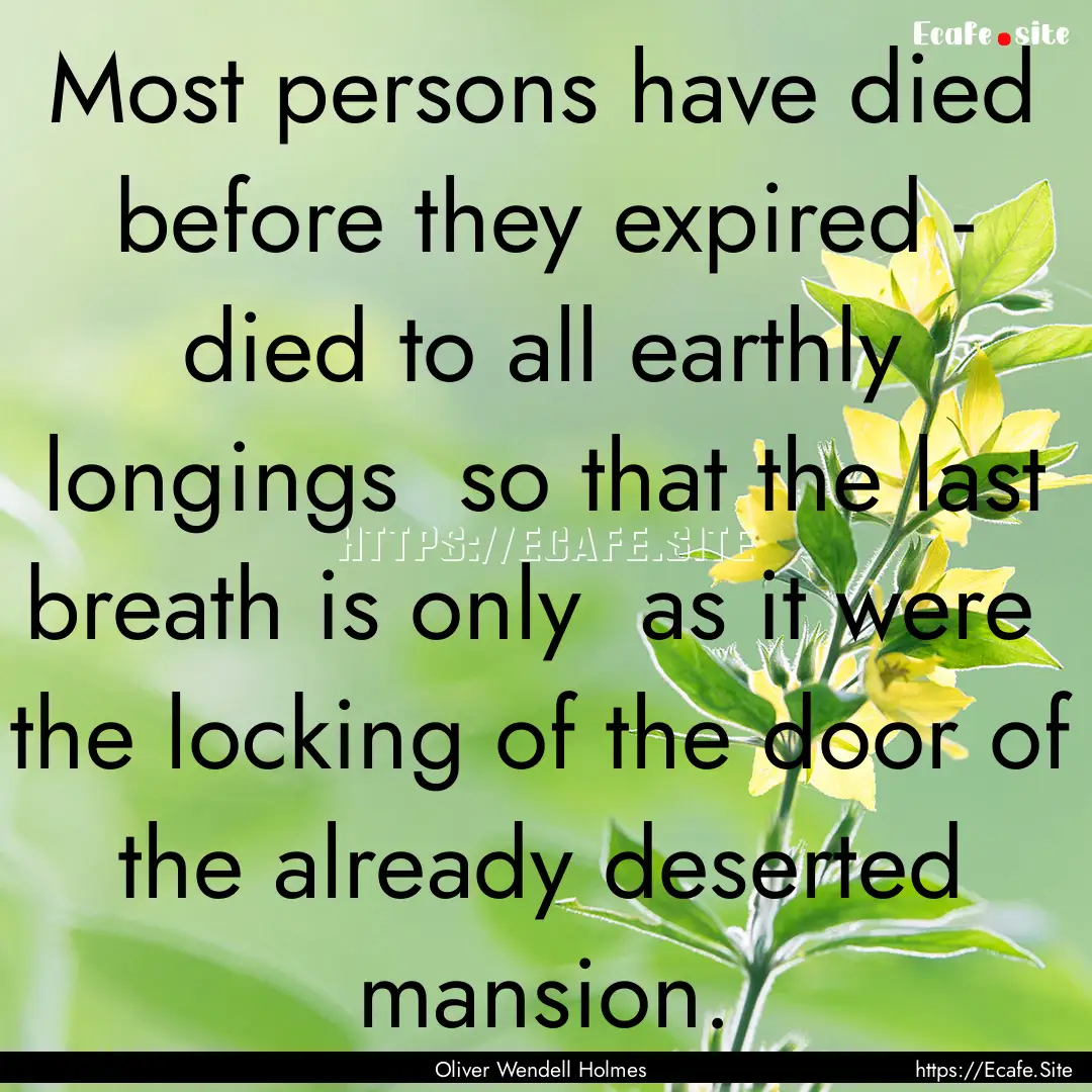 Most persons have died before they expired.... : Quote by Oliver Wendell Holmes