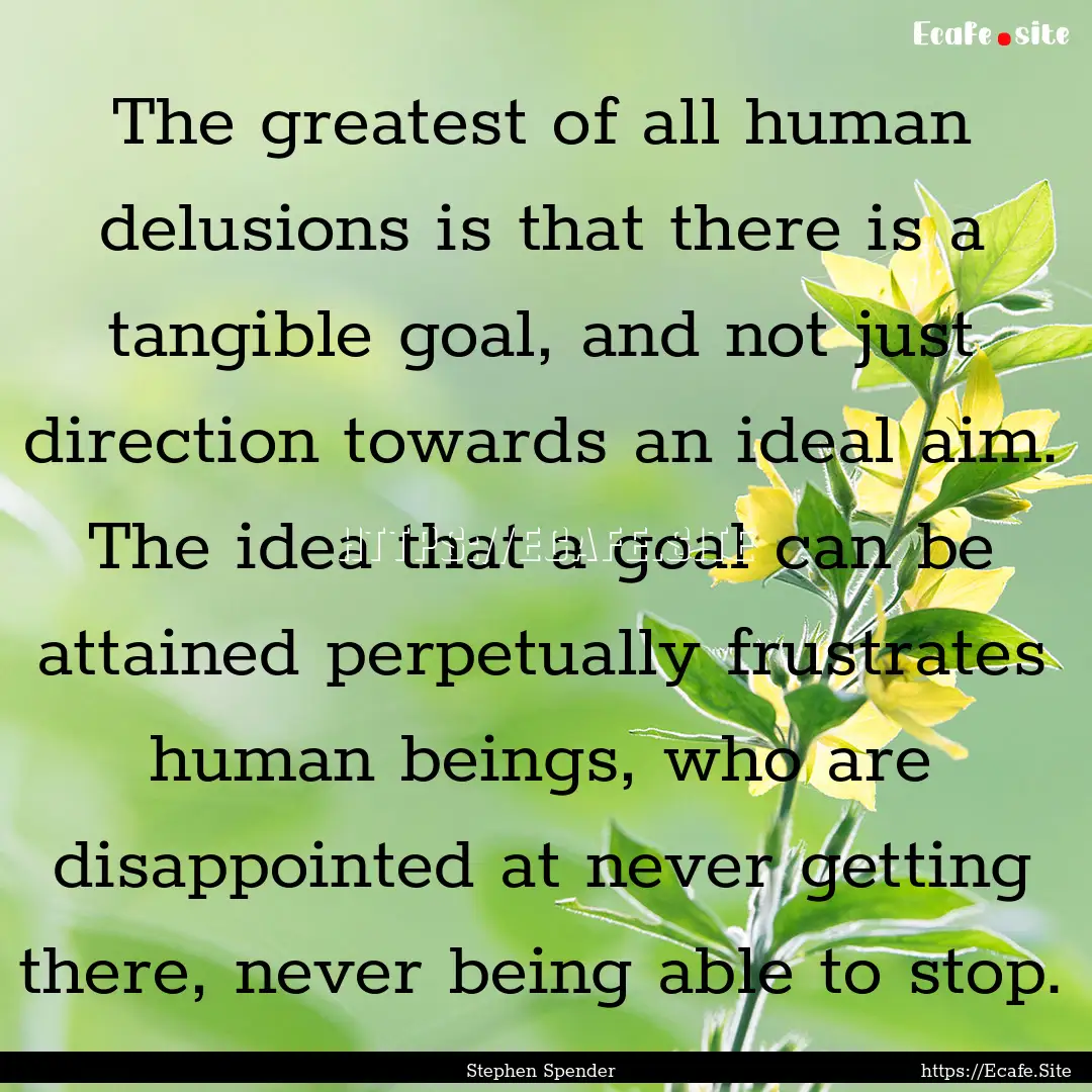 The greatest of all human delusions is that.... : Quote by Stephen Spender