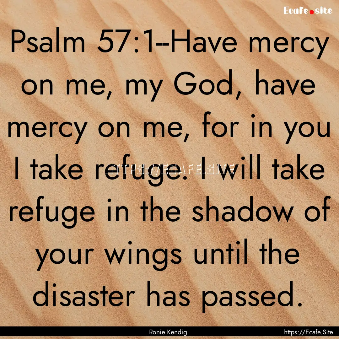 Psalm 57:1--Have mercy on me, my God, have.... : Quote by Ronie Kendig