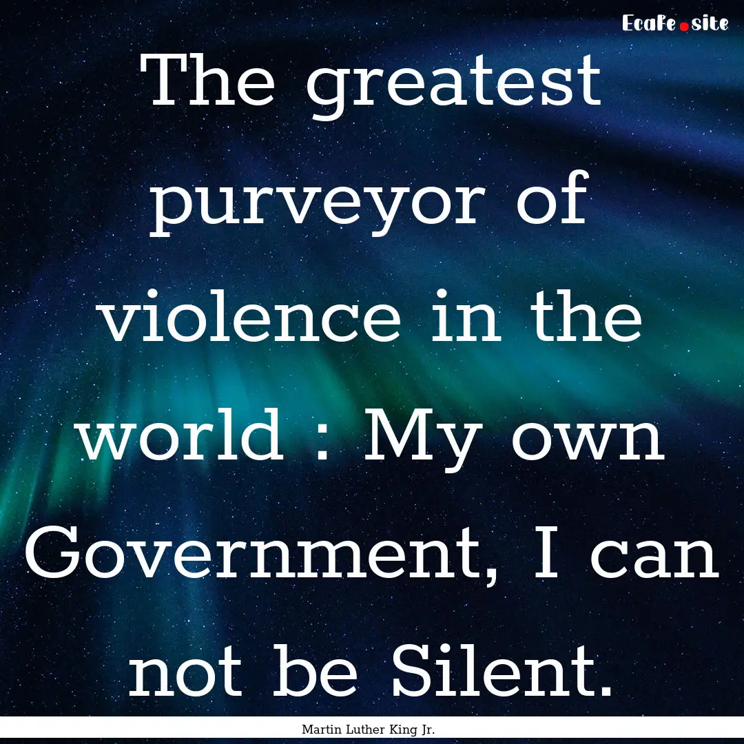 The greatest purveyor of violence in the.... : Quote by Martin Luther King Jr.