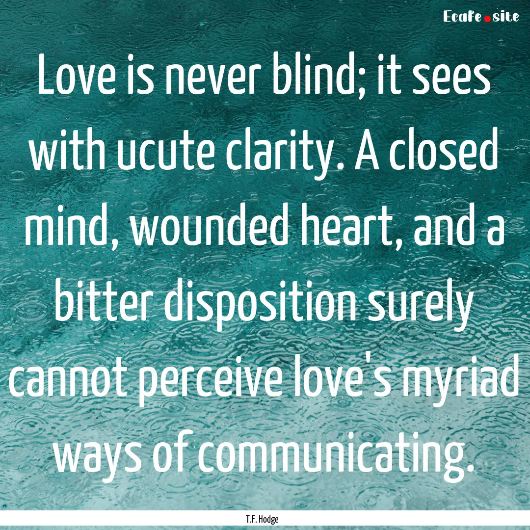 Love is never blind; it sees with ucute clarity..... : Quote by T.F. Hodge