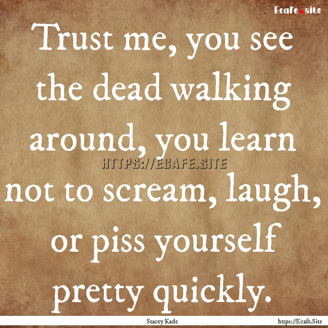 Trust me, you see the dead walking around,.... : Quote by Stacey Kade