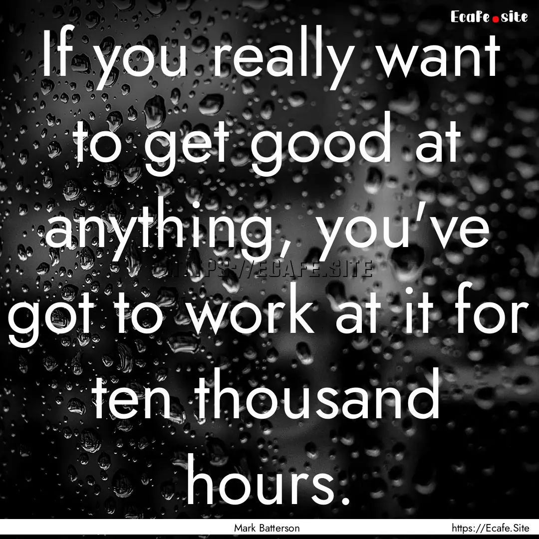 If you really want to get good at anything,.... : Quote by Mark Batterson