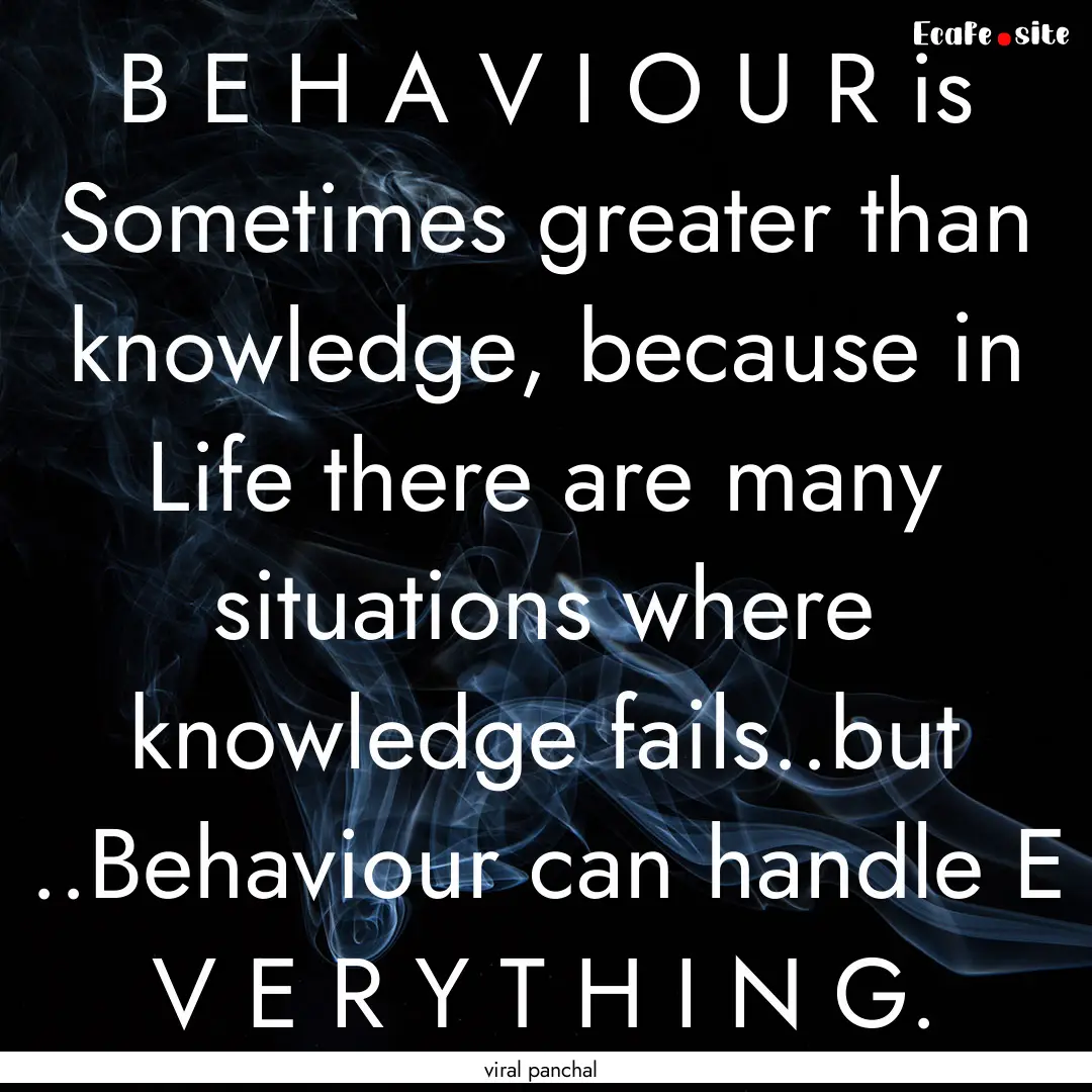 B E H A V I O U R is Sometimes greater than.... : Quote by viral panchal