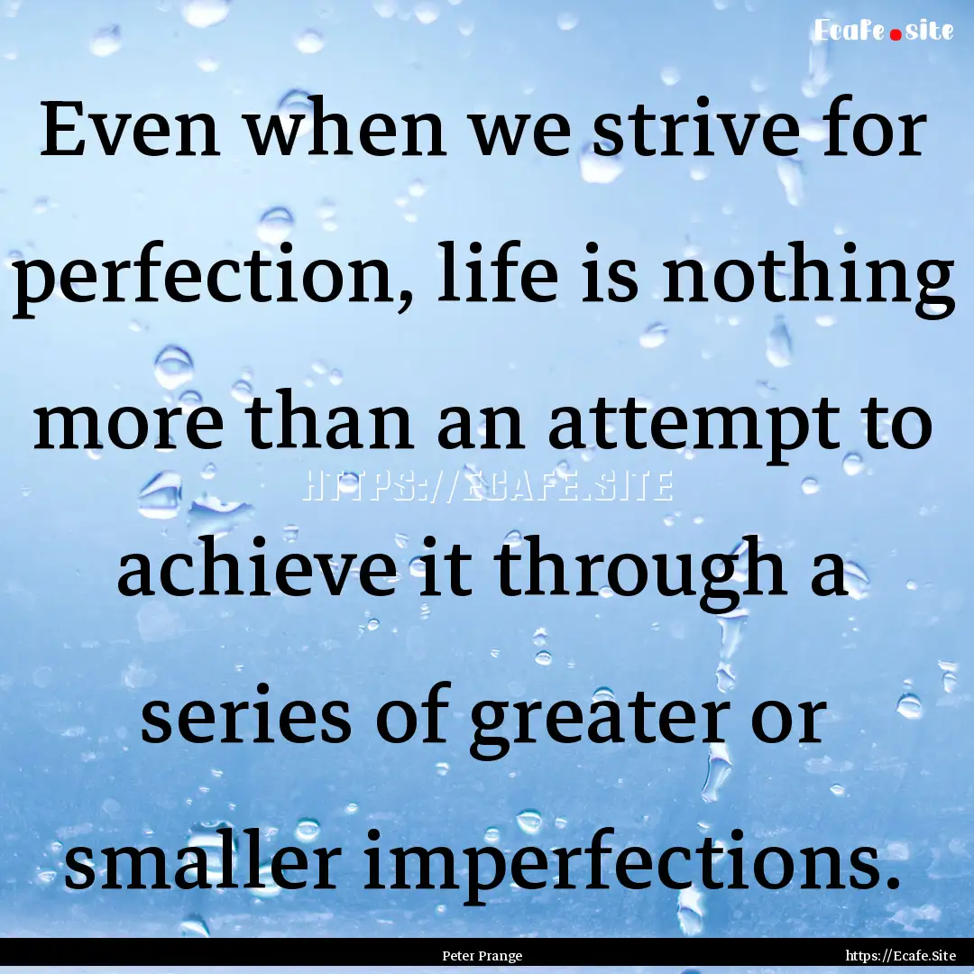 Even when we strive for perfection, life.... : Quote by Peter Prange