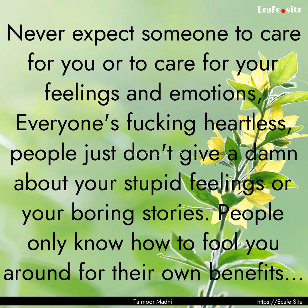 Never expect someone to care for you or to.... : Quote by Taimoor Madni