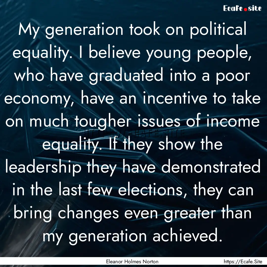 My generation took on political equality..... : Quote by Eleanor Holmes Norton