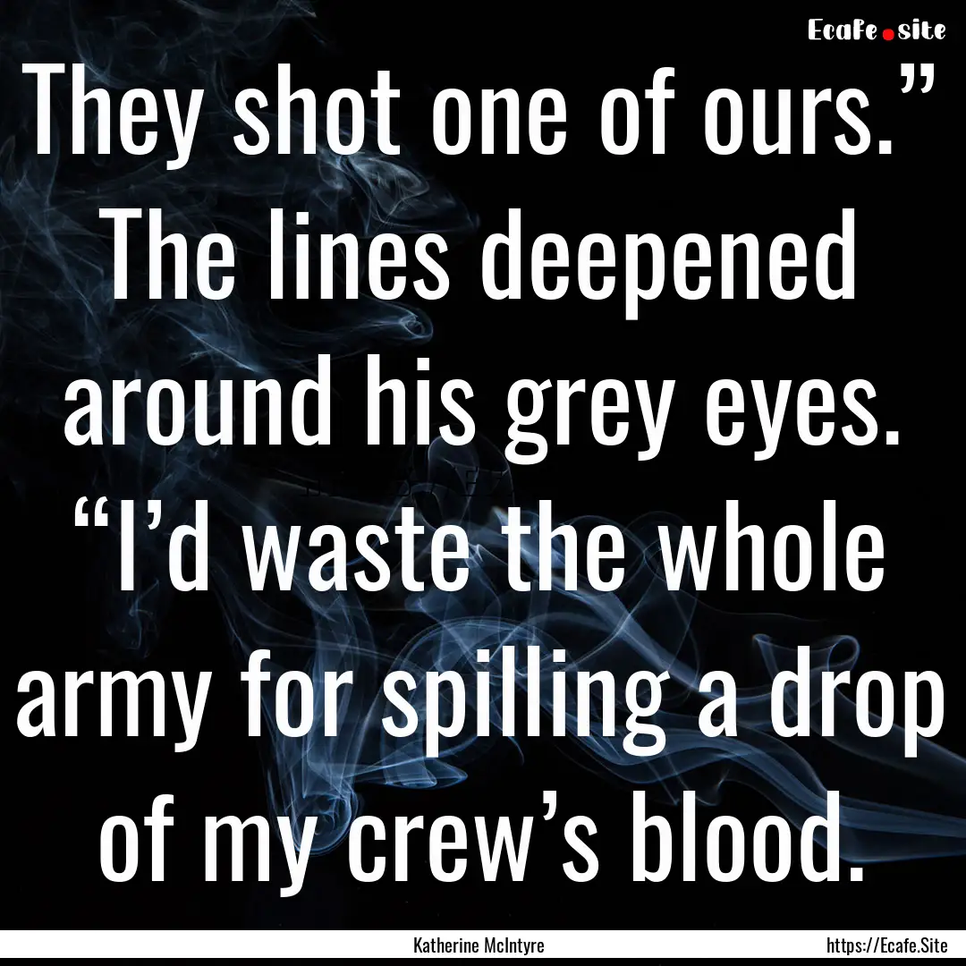 They shot one of ours.” The lines deepened.... : Quote by Katherine McIntyre