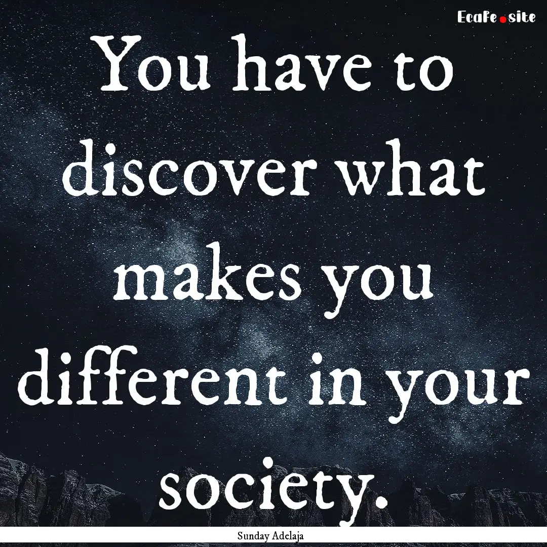 You have to discover what makes you different.... : Quote by Sunday Adelaja