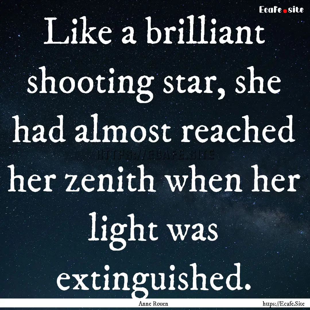 Like a brilliant shooting star, she had almost.... : Quote by Anne Rouen