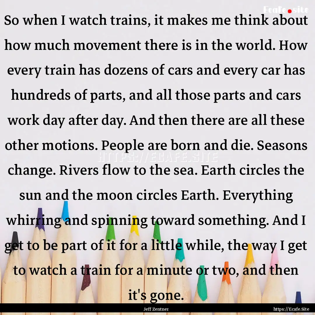 So when I watch trains, it makes me think.... : Quote by Jeff Zentner