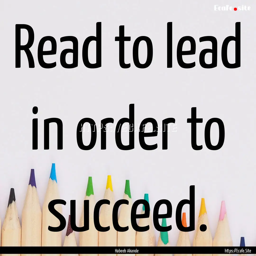 Read to lead in order to succeed. : Quote by Habeeb Akande