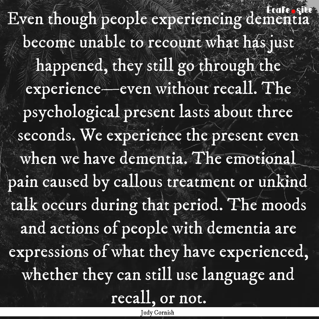 Even though people experiencing dementia.... : Quote by Judy Cornish