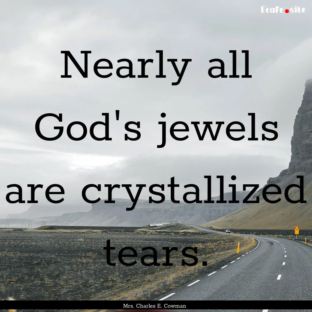 Nearly all God's jewels are crystallized.... : Quote by Mrs. Charles E. Cowman