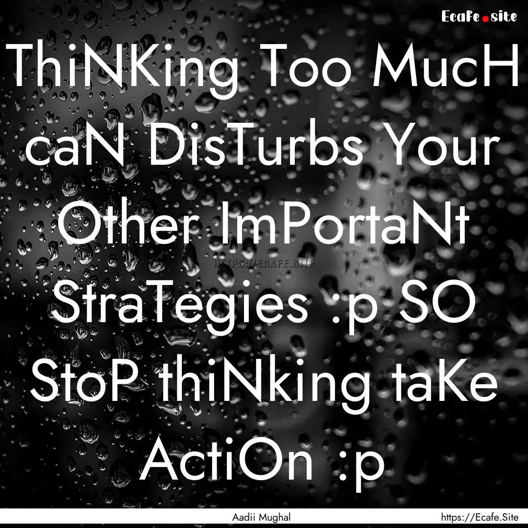 ThiNKing Too MucH caN DisTurbs Your Other.... : Quote by Aadii Mughal